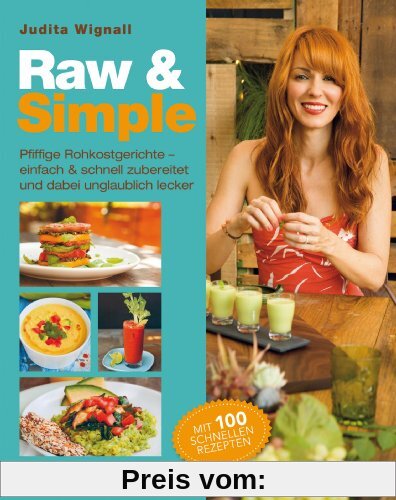 Raw & Simple: Pfiffige Rohkostgerichte - einfach & schnell zubereitet und dabei unglaublich lecker. Mit 100 schnellen Rezepten